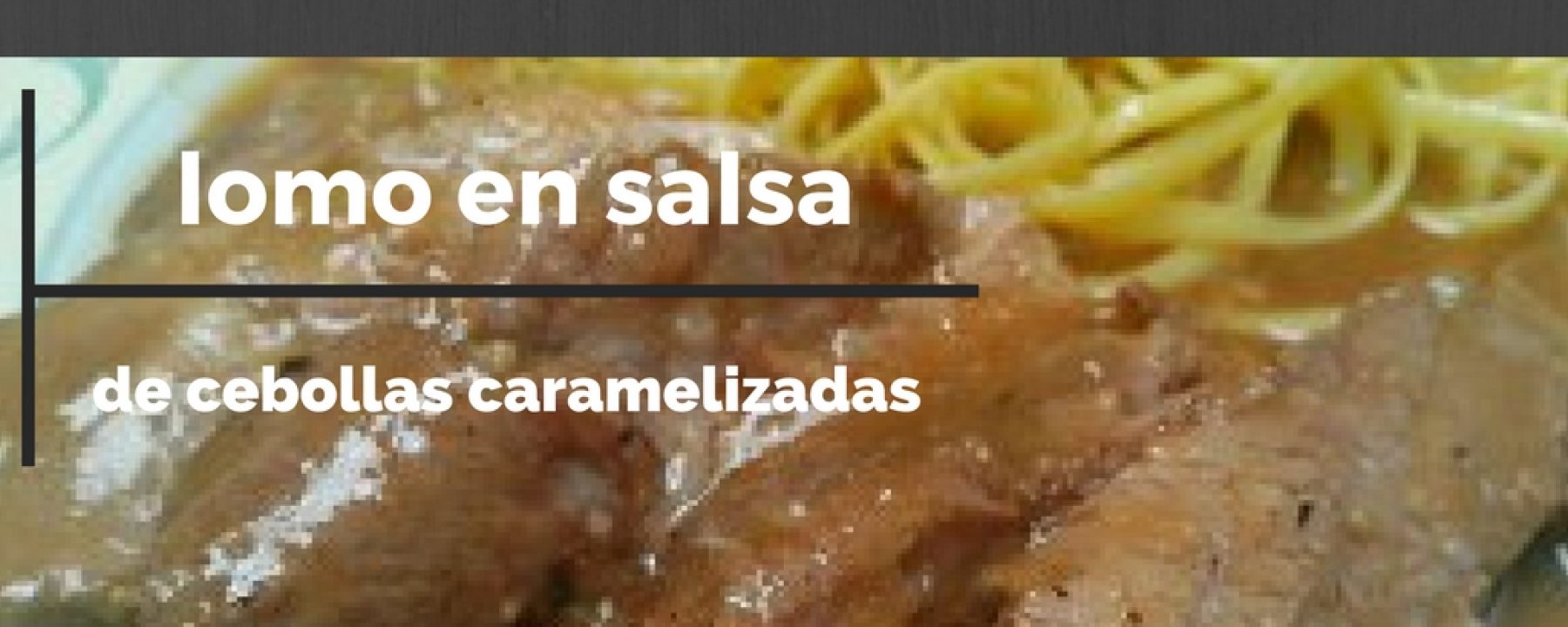 Lomo en Salsa de Cebolla Caramelizada, Tienes Que Probarlo